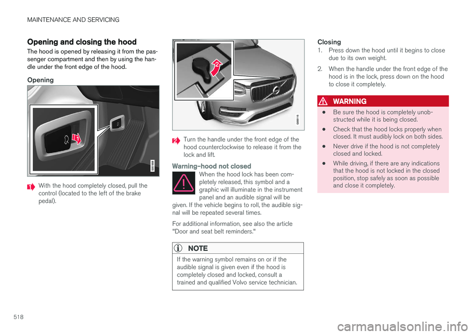 VOLVO XC90 2015 Owners Manual MAINTENANCE AND SERVICING
518
Opening and closing the hood The hood is opened by releasing it from the pas- senger compartment and then by using the han-dle under the front edge of the hood.
Opening
W VOLVO XC90 2015 Owners Manual MAINTENANCE AND SERVICING
518
Opening and closing the hood The hood is opened by releasing it from the pas- senger compartment and then by using the han-dle under the front edge of the hood.
Opening
W