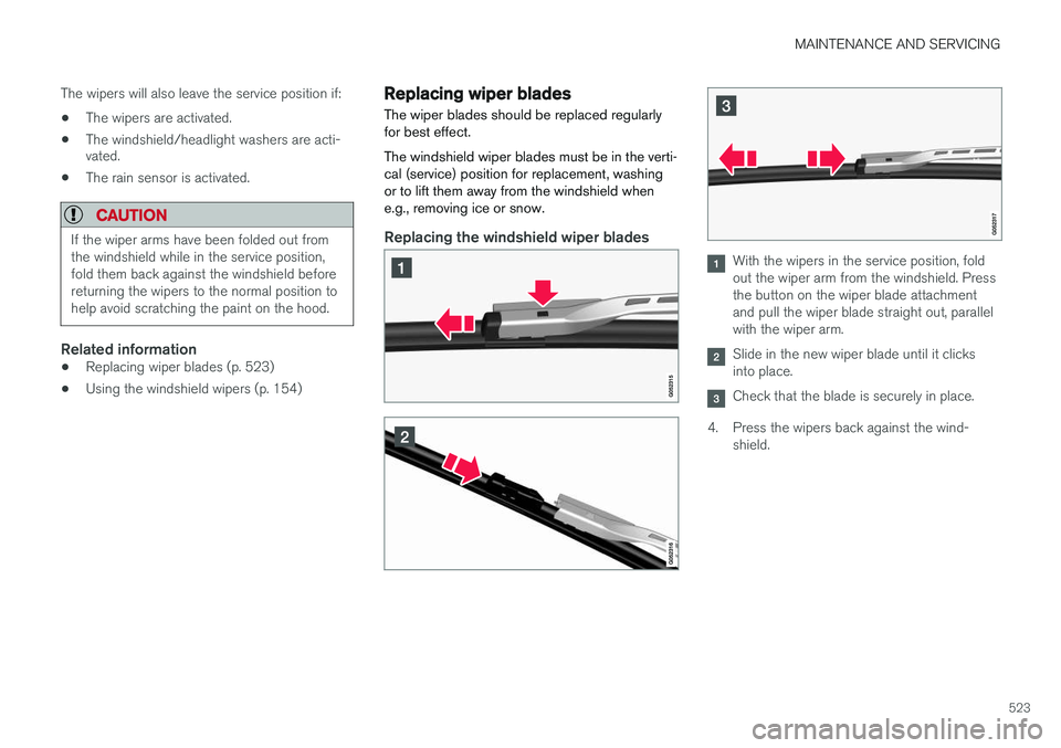 VOLVO XC90 2015 Owners Manual MAINTENANCE AND SERVICING
523
The wipers will also leave the service position if:
• The wipers are activated.
• The windshield/headlight washers are acti- vated.
• The rain sensor is activated.
VOLVO XC90 2015 Owners Manual MAINTENANCE AND SERVICING
523
The wipers will also leave the service position if:
• The wipers are activated.
• The windshield/headlight washers are acti- vated.
• The rain sensor is activated.