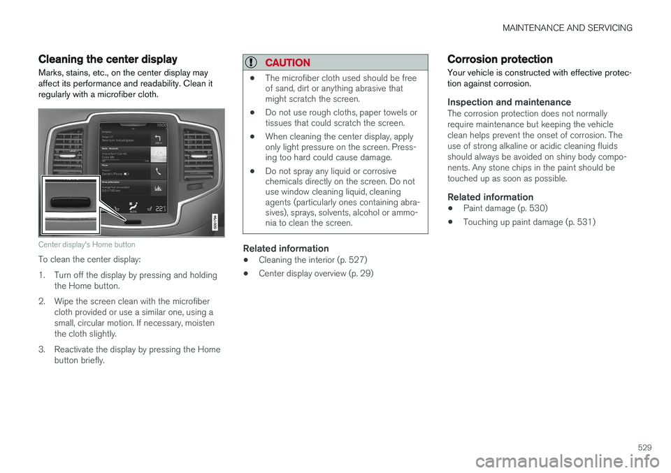 VOLVO XC90 2015 Owners Manual MAINTENANCE AND SERVICING
529
Cleaning the center display
Marks, stains, etc., on the center display may affect its performance and readability. Clean itregularly with a microfiber cloth.
Center displ VOLVO XC90 2015 Owners Manual MAINTENANCE AND SERVICING
529
Cleaning the center display
Marks, stains, etc., on the center display may affect its performance and readability. Clean itregularly with a microfiber cloth.
Center displ