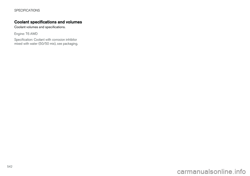 VOLVO XC90 2015  Owners Manual SPECIFICATIONS
542
Coolant specifications and volumes
Coolant volumes and specifications.
Engine: T6 AWD Specification: Coolant with corrosion inhibitor mixed with water (50/50 mix), see packaging. 