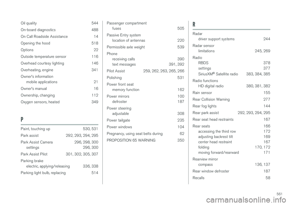 VOLVO XC90 2015 Owners Manual 561
Oil quality 544
On-board diagnostics 488
On Call Roadside Assistance 14
Opening the hood 518
Options 22
Outside temperature sensor 116
Overhead courtesy lighting 146
Overheating, engine 341Owner& VOLVO XC90 2015 Owners Manual 561
Oil quality 544
On-board diagnostics 488
On Call Roadside Assistance 14
Opening the hood 518
Options 22
Outside temperature sensor 116
Overhead courtesy lighting 146
Overheating, engine 341Owner&