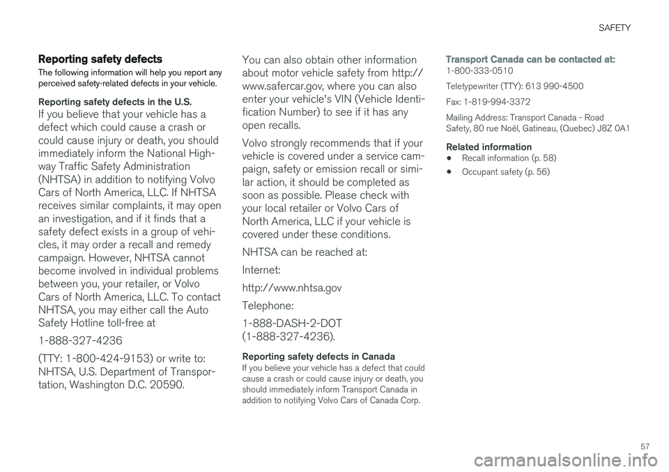 VOLVO XC90 2015 Workshop Manual SAFETY
57
Reporting safety defects
The following information will help you report any perceived safety-related defects in your vehicle.
Reporting safety defects in the U.S.
If you believe that your ve