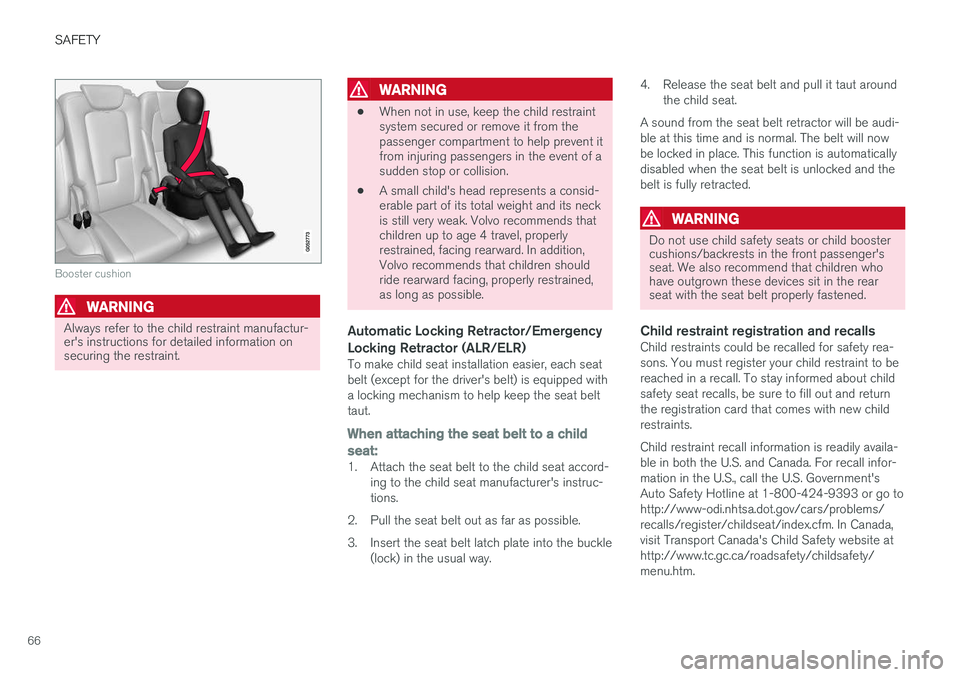 VOLVO XC90 2015 Repair Manual SAFETY
66
Booster cushion
WARNING
Always refer to the child restraint manufactur- er's instructions for detailed information onsecuring the restraint.
WARNING
•When not in use, keep the child re VOLVO XC90 2015 Repair Manual SAFETY
66
Booster cushion
WARNING
Always refer to the child restraint manufactur- er's instructions for detailed information onsecuring the restraint.
WARNING
•When not in use, keep the child re