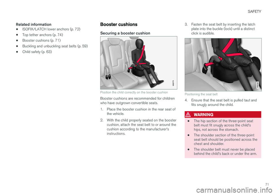 VOLVO XC90 2015 Manual PDF SAFETY
71
Related information
•ISOFIX/LATCH lower anchors (p. 72)
• Top tether anchors (p. 74)
• Booster cushions (p. 71)
• Buckling and unbuckling seat belts (p. 59)
• Child safety (p. 63)
VOLVO XC90 2015 Manual PDF SAFETY
71
Related information
•ISOFIX/LATCH lower anchors (p. 72)
• Top tether anchors (p. 74)
• Booster cushions (p. 71)
• Buckling and unbuckling seat belts (p. 59)
• Child safety (p. 63)