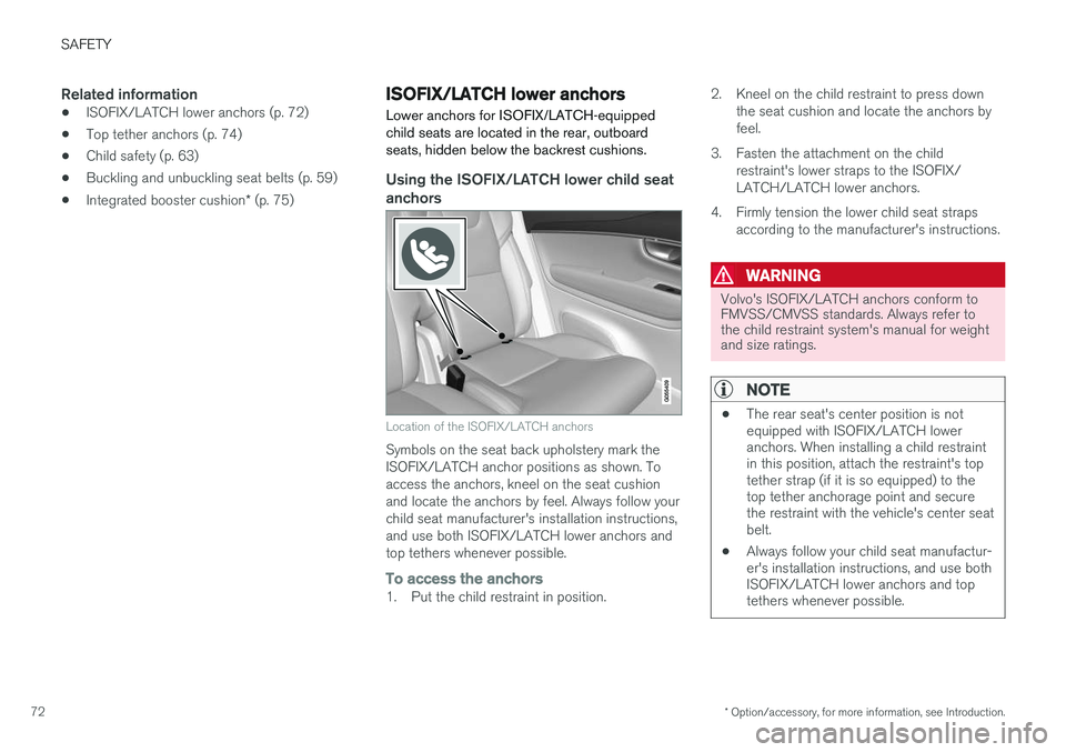 VOLVO XC90 2015 Manual PDF SAFETY
* Option/accessory, for more information, see Introduction.
72
Related information
• ISOFIX/LATCH lower anchors (p. 72)
• Top tether anchors (p. 74)
• Child safety (p. 63)
• Buckling an VOLVO XC90 2015 Manual PDF SAFETY
* Option/accessory, for more information, see Introduction.
72
Related information
• ISOFIX/LATCH lower anchors (p. 72)
• Top tether anchors (p. 74)
• Child safety (p. 63)
• Buckling an