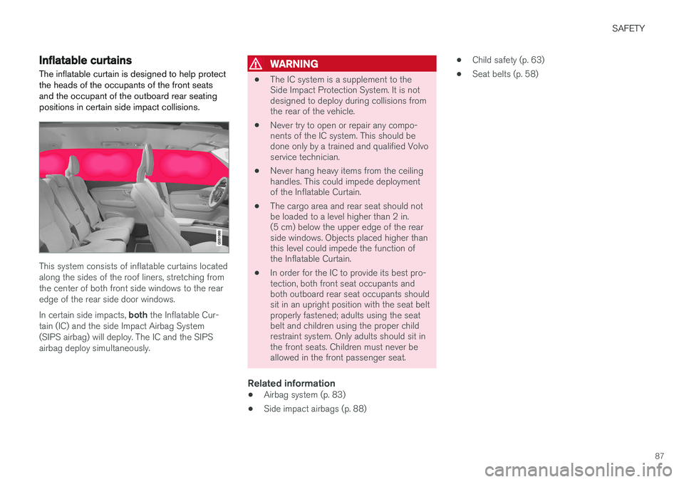 VOLVO XC90 2015 Manual Online SAFETY
87
Inflatable curtainsThe inflatable curtain is designed to help protect the heads of the occupants of the front seatsand the occupant of the outboard rear seatingpositions in certain side impa VOLVO XC90 2015 Manual Online SAFETY
87
Inflatable curtainsThe inflatable curtain is designed to help protect the heads of the occupants of the front seatsand the occupant of the outboard rear seatingpositions in certain side impa