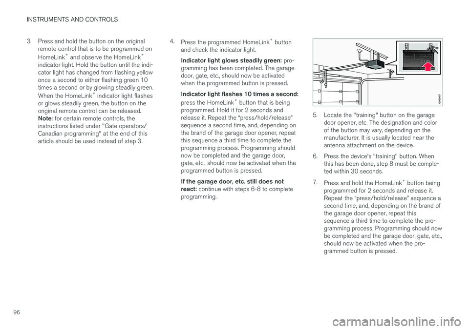 VOLVO XC90 2015  Owners Manual INSTRUMENTS AND CONTROLS
963. Press and hold the button on the original
remote control that is to be programmed on HomeLink ®
 and observe the HomeLink ®
indicator light. Hold the button until the i