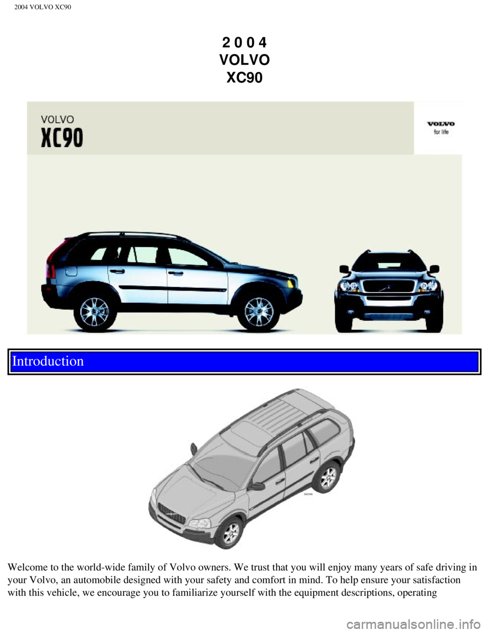 VOLVO XC90 2004  Owners Manual 
2004 VOLVO XC90
2 0 0 4  
VOLVO  XC90
Introduction 
 
 
Welcome to the world-wide family of Volvo owners. We trust that you will\
 enjoy many years of safe driving in 
your Volvo, an automobile desig