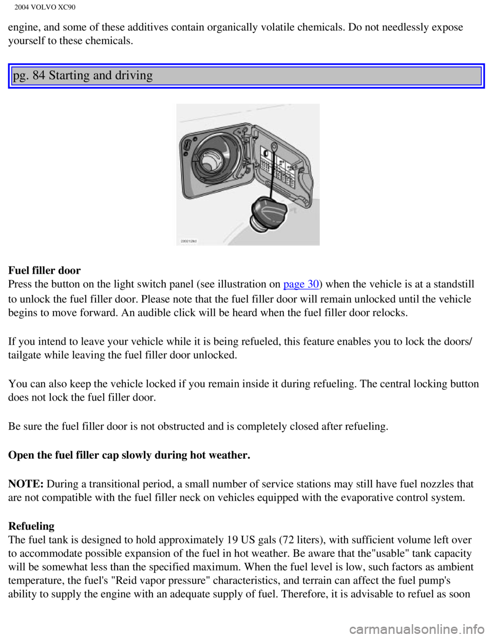 VOLVO XC90 2004 Owners Manual
2004 VOLVO XC90
engine, and some of these additives contain organically volatile chemica\
ls. Do not needlessly expose
yourself to these chemicals.
pg. 84 Starting and driving
Fuel filler door
Pr VOLVO XC90 2004 Owners Manual
2004 VOLVO XC90
engine, and some of these additives contain organically volatile chemica\
ls. Do not needlessly expose
yourself to these chemicals.
pg. 84 Starting and driving
Fuel filler door
Pr