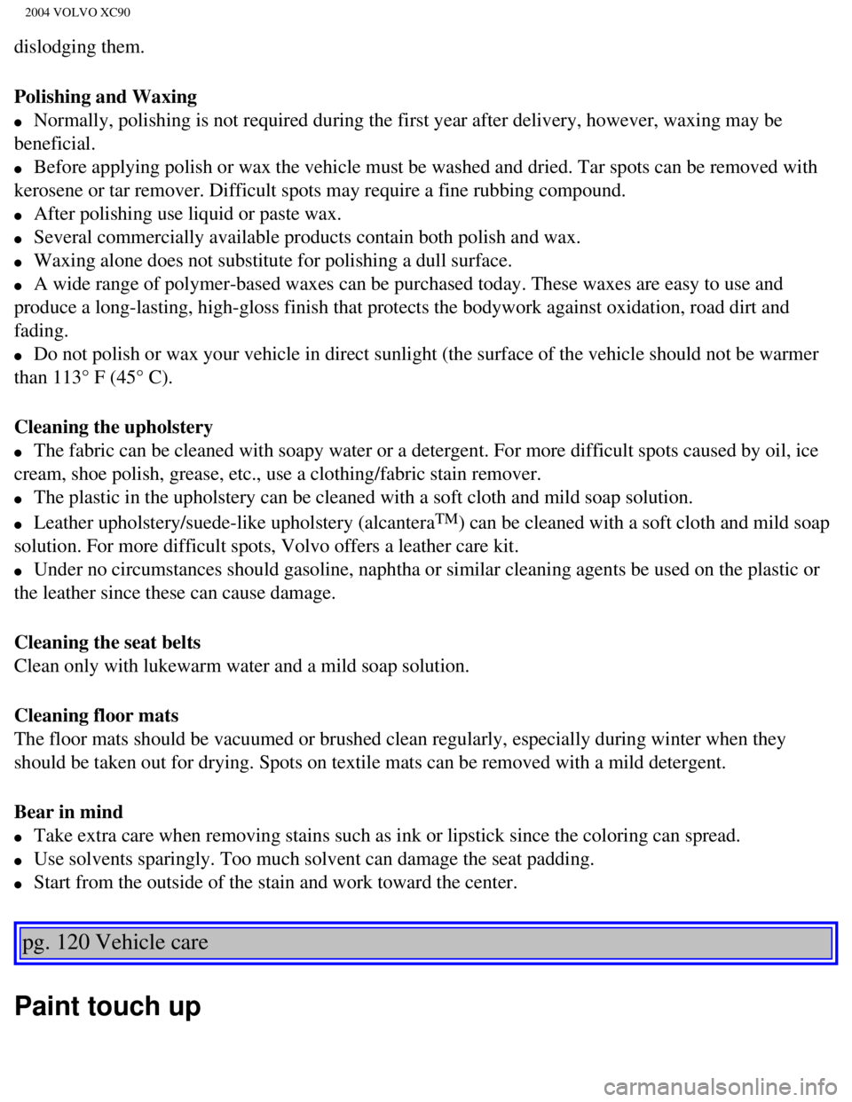 VOLVO XC90 2004  Owners Manual 
2004 VOLVO XC90
dislodging them.
Polishing and Waxing 
l     Normally, polishing is not required during the first year after delivery\
, however, waxing may be 
beneficial. 
l     Before applying pol VOLVO XC90 2004  Owners Manual 
2004 VOLVO XC90
dislodging them.
Polishing and Waxing 
l     Normally, polishing is not required during the first year after delivery\
, however, waxing may be 
beneficial. 
l     Before applying pol