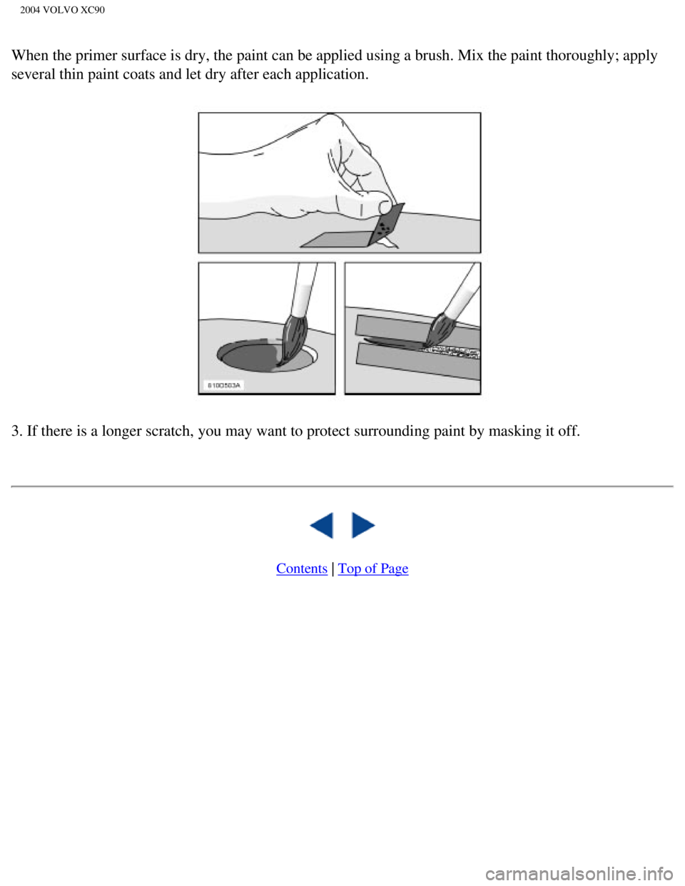 VOLVO XC90 2004  Owners Manual 
2004 VOLVO XC90
When the primer surface is dry, the paint can be applied using a brush. \
Mix the paint thoroughly; apply 
several thin paint coats and let dry after each application. 
3. If there is VOLVO XC90 2004  Owners Manual 
2004 VOLVO XC90
When the primer surface is dry, the paint can be applied using a brush. \
Mix the paint thoroughly; apply 
several thin paint coats and let dry after each application. 
3. If there is