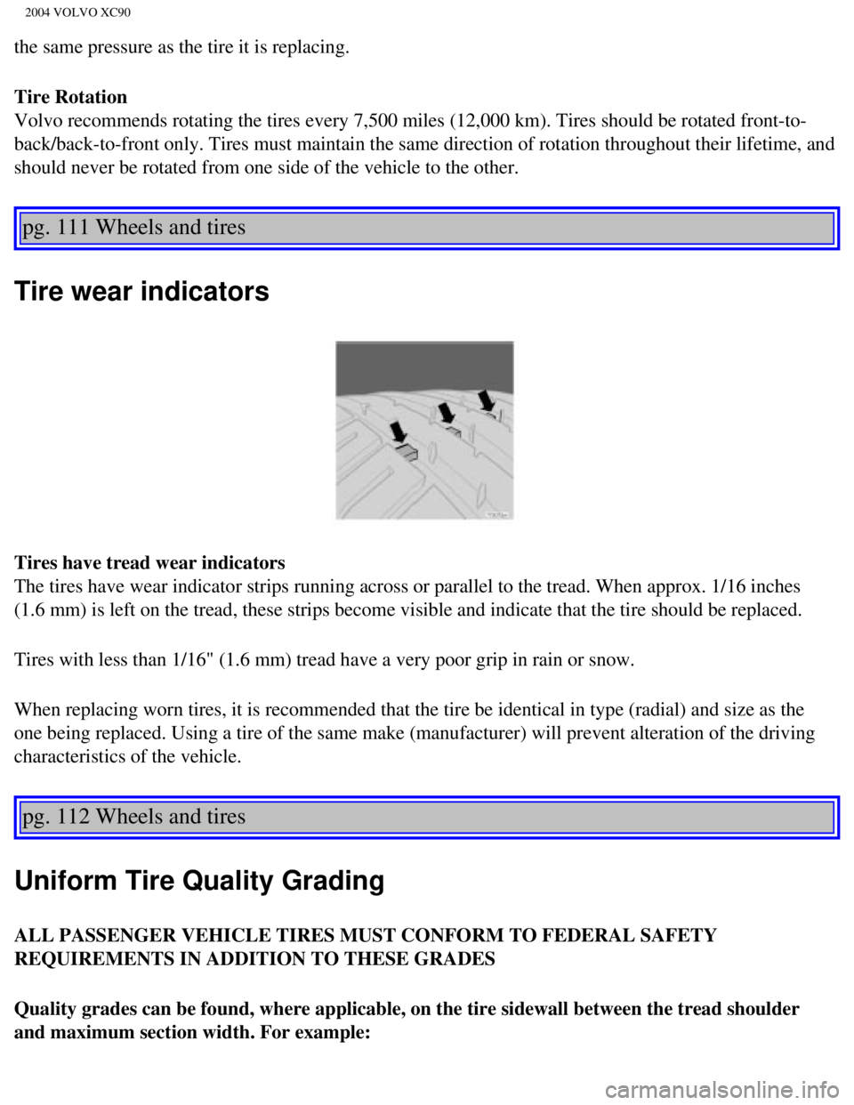 VOLVO XC90 2004  Owners Manual 
2004 VOLVO XC90
the same pressure as the tire it is replacing.
Tire Rotation 
Volvo recommends rotating the tires every 7,500 miles (12,000 km). Tir\
es should be rotated front-to-
back/back-to-front VOLVO XC90 2004  Owners Manual 
2004 VOLVO XC90
the same pressure as the tire it is replacing.
Tire Rotation 
Volvo recommends rotating the tires every 7,500 miles (12,000 km). Tir\
es should be rotated front-to-
back/back-to-front