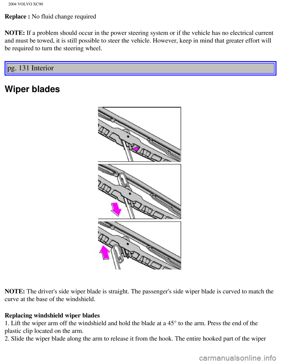 VOLVO XC90 2004  Owners Manual 
2004 VOLVO XC90
Replace : No fluid change required 
NOTE: If a problem should occur in the power steering system or if the vehicle\
 has no electrical current 
and must be towed, it is still possible VOLVO XC90 2004  Owners Manual 
2004 VOLVO XC90
Replace : No fluid change required 
NOTE: If a problem should occur in the power steering system or if the vehicle\
 has no electrical current 
and must be towed, it is still possible