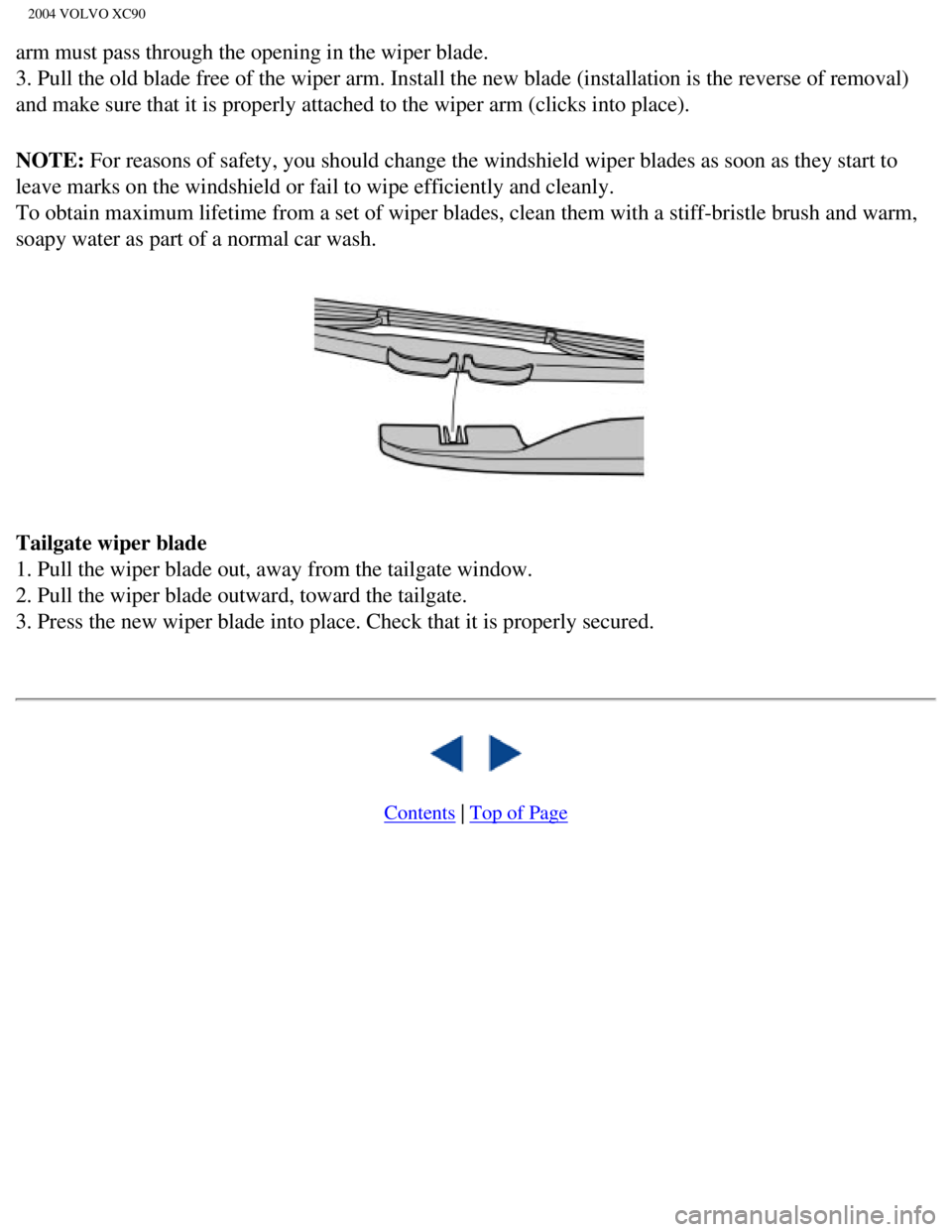 VOLVO XC90 2004  Owners Manual 
2004 VOLVO XC90
arm must pass through the opening in the wiper blade. 
3. Pull the old blade free of the wiper arm. Install the new blade (ins\
tallation is the reverse of removal) 
and make sure tha VOLVO XC90 2004  Owners Manual 
2004 VOLVO XC90
arm must pass through the opening in the wiper blade. 
3. Pull the old blade free of the wiper arm. Install the new blade (ins\
tallation is the reverse of removal) 
and make sure tha