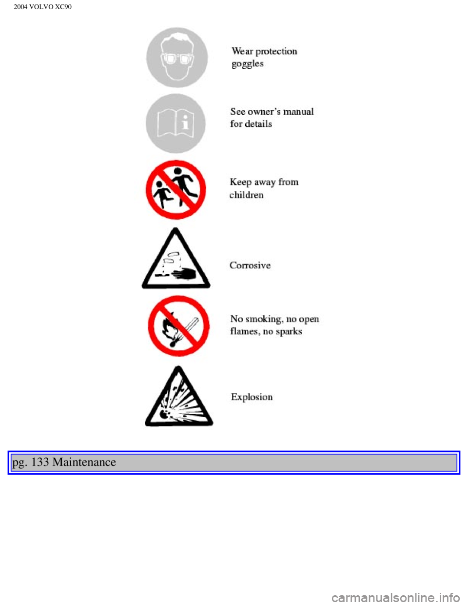 VOLVO XC90 2004  Owners Manual 
2004 VOLVO XC90
pg. 133 Maintenance 
file:///K|/ownersdocs/2004/2004_XC90/04xc90_09b.htm (2 of 23)12/30/200\
6 4:35:28 PM  VOLVO XC90 2004  Owners Manual 
2004 VOLVO XC90
pg. 133 Maintenance 
file:///K|/ownersdocs/2004/2004_XC90/04xc90_09b.htm (2 of 23)12/30/200\
6 4:35:28 PM