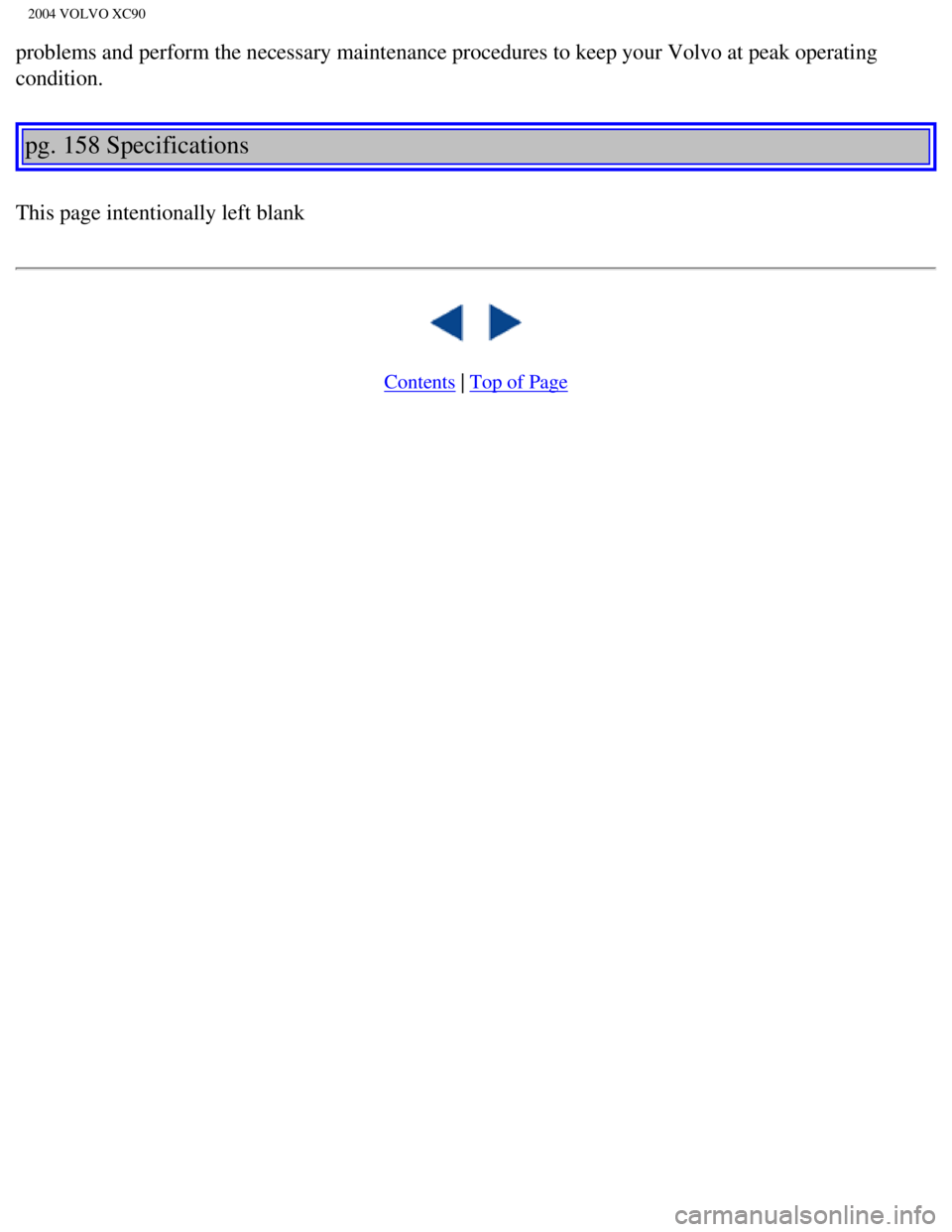 VOLVO XC90 2004  Owners Manual 
2004 VOLVO XC90
problems and perform the necessary maintenance procedures to keep your V\olvo at peak operating 
condition. 
pg. 158 Specifications 
This page intentionally left blank  
 
   
 
Cont