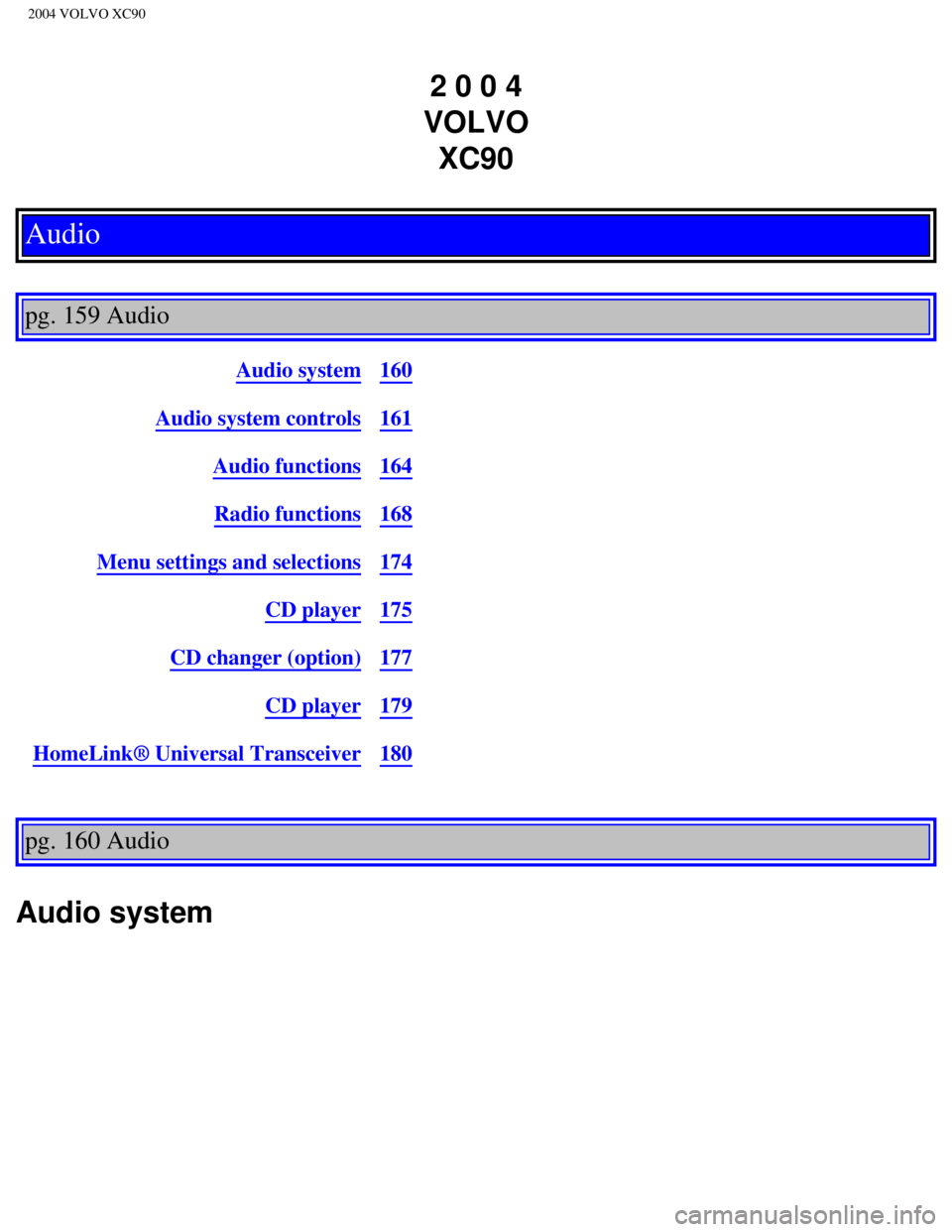 VOLVO XC90 2004  Owners Manual 
2004 VOLVO XC90
2 0 0 4  
VOLVO  XC90
Audio
 
pg. 159 Audio 
Audio system160
Audio system controls161
Audio functions164
Radio functions168
Menu settings and selections174
CD player175
CD changer (op VOLVO XC90 2004  Owners Manual 
2004 VOLVO XC90
2 0 0 4  
VOLVO  XC90
Audio
 
pg. 159 Audio 
Audio system160
Audio system controls161
Audio functions164
Radio functions168
Menu settings and selections174
CD player175
CD changer (op