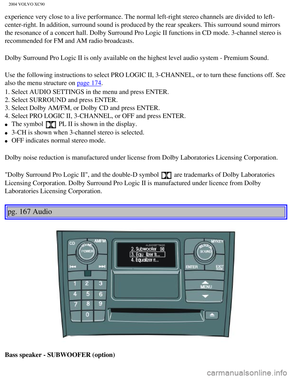 VOLVO XC90 2004 Owners Manual 
2004 VOLVO XC90
experience very close to a live performance. The normal left-right stere\
o channels are divided to left-
center-right. In addition, surround sound is produced by the rear speake\
rs.