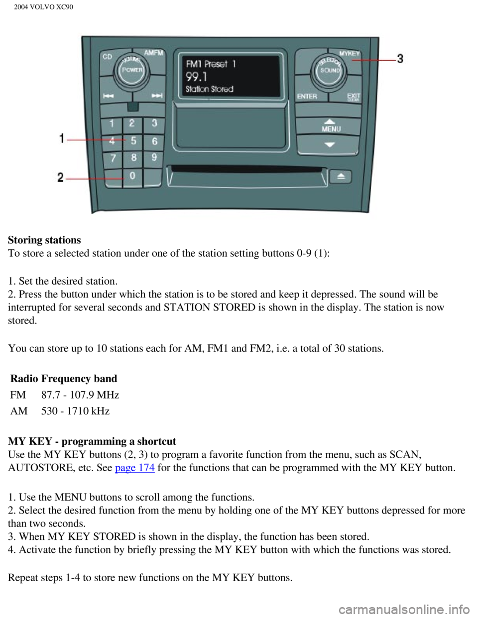 VOLVO XC90 2004 Owners Manual 
2004 VOLVO XC90
Storing stations 
To store a selected station under one of the station setting buttons 0-9\
 (1):
1. Set the desired station. 
2. Press the button under which the station is to be sto