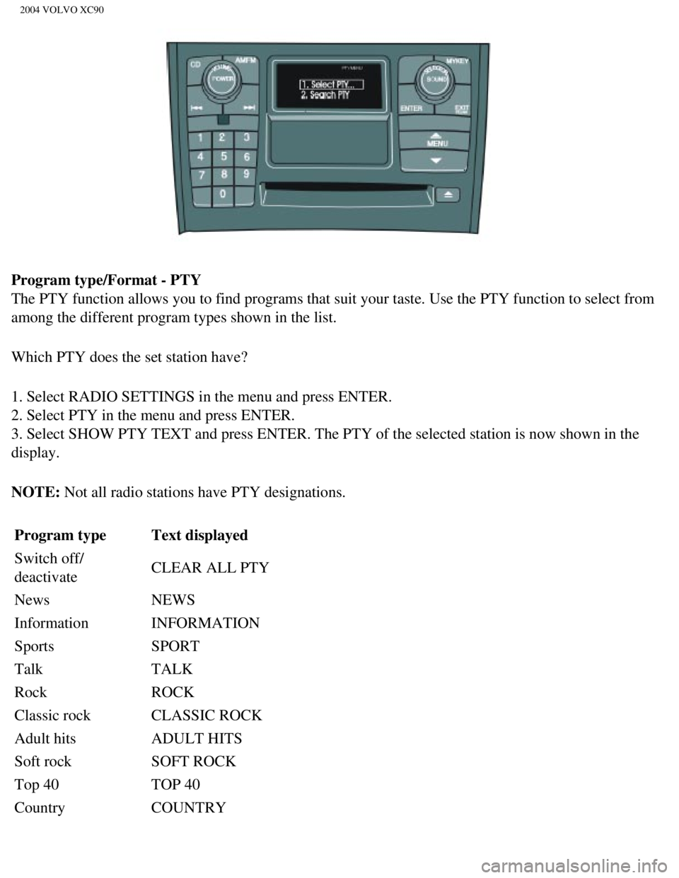 VOLVO XC90 2004 Owners Guide
2004 VOLVO XC90
Program type/Format - PTY
The PTY function allows you to find programs that suit your taste. Use t\
he PTY function to select from
among the different program types shown in the lis VOLVO XC90 2004 Owners Guide
2004 VOLVO XC90
Program type/Format - PTY
The PTY function allows you to find programs that suit your taste. Use t\
he PTY function to select from
among the different program types shown in the lis
