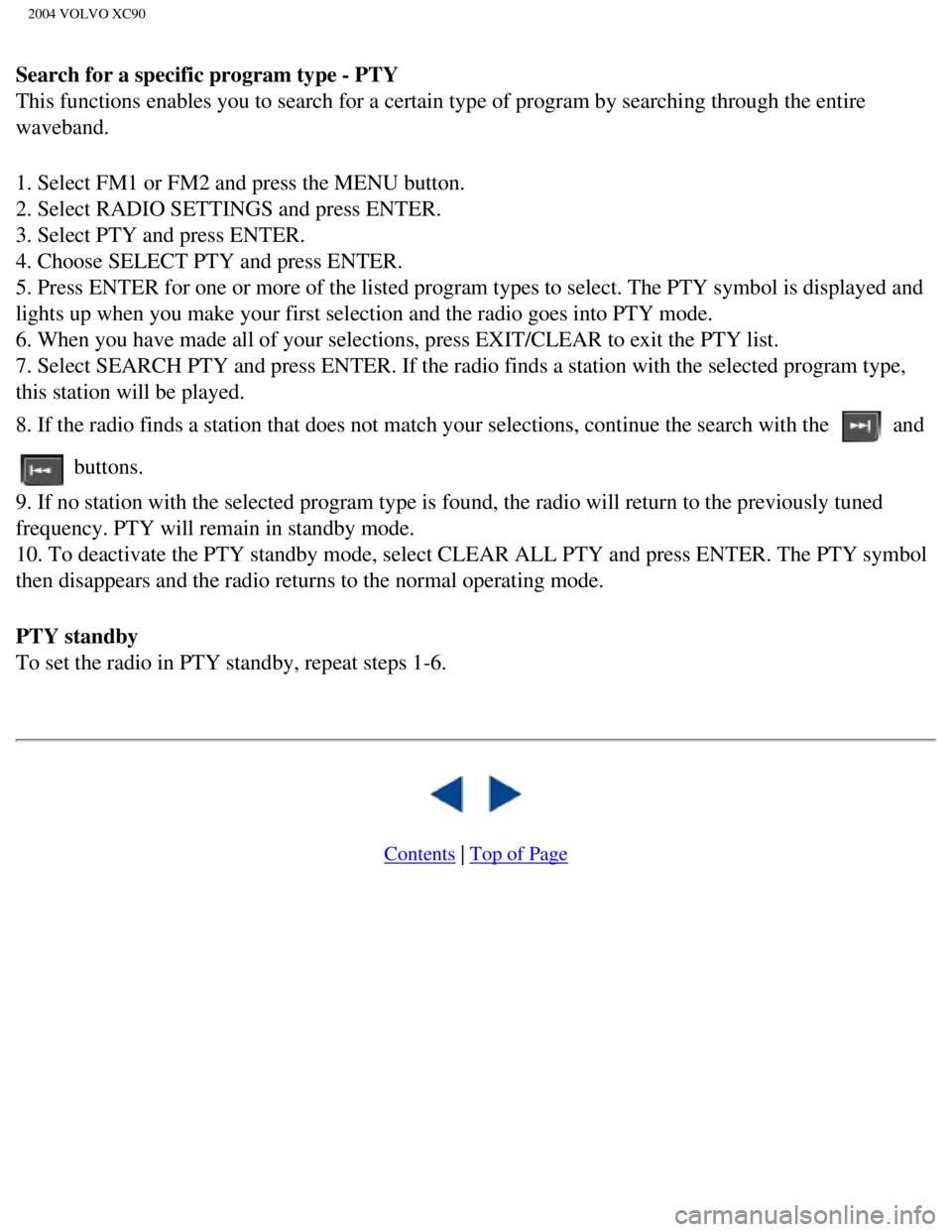 VOLVO XC90 2004 Owners Guide
2004 VOLVO XC90
Search for a specific program type - PTY
This functions enables you to search for a certain type of program by se\
arching through the entire
waveband.
1. Select FM1 or FM2 and pres VOLVO XC90 2004 Owners Guide
2004 VOLVO XC90
Search for a specific program type - PTY
This functions enables you to search for a certain type of program by se\
arching through the entire
waveband.
1. Select FM1 or FM2 and pres