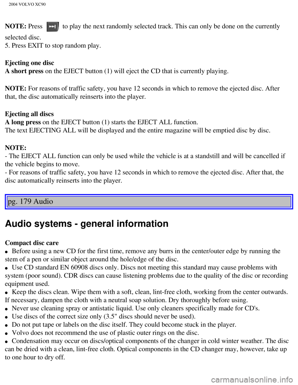 VOLVO XC90 2004  Owners Manual 
2004 VOLVO XC90
NOTE: Press  to play the next randomly selected track. This can only be done on the \
currently 
selected disc. 
5. Press EXIT to stop random play.
Ejecting one disc 
A short press on VOLVO XC90 2004  Owners Manual 
2004 VOLVO XC90
NOTE: Press  to play the next randomly selected track. This can only be done on the \
currently 
selected disc. 
5. Press EXIT to stop random play.
Ejecting one disc 
A short press on