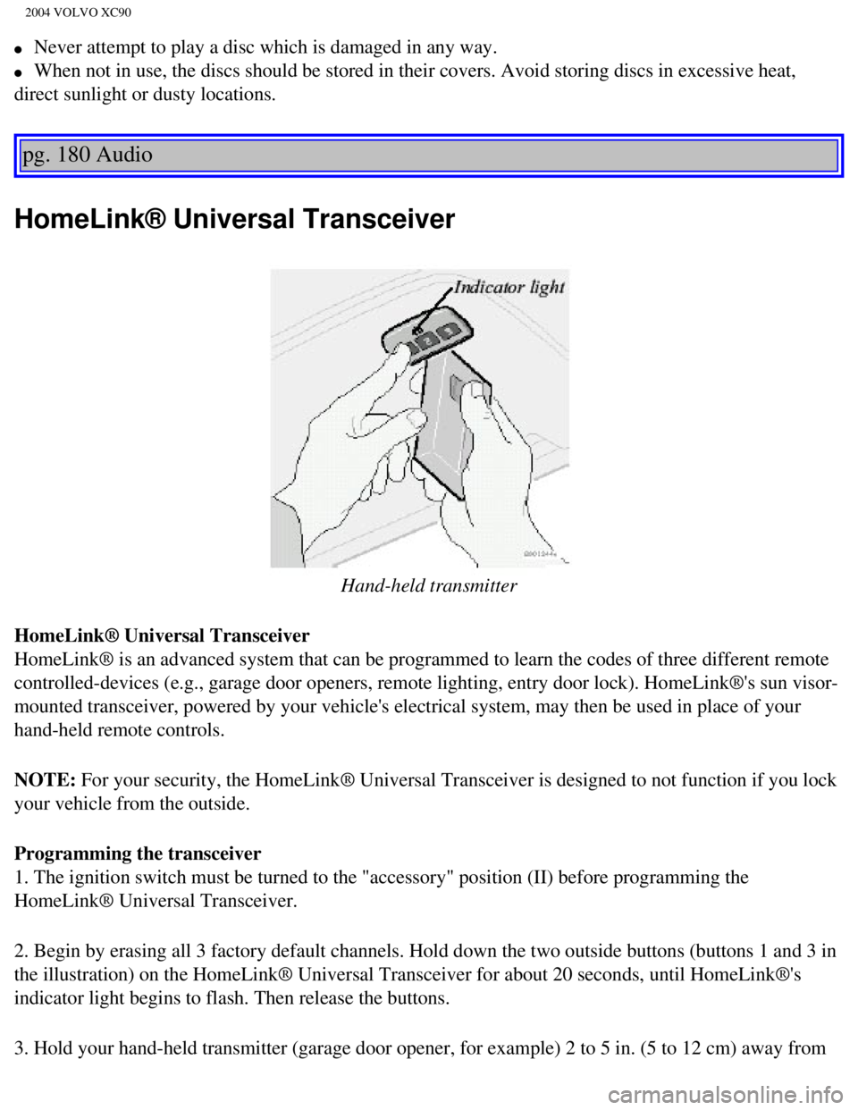 VOLVO XC90 2004 User Guide
2004 VOLVO XC90
l Never attempt to play a disc which is damaged in any way.
l When not in use, the discs should be stored in their covers. Avoid stori\
ng discs in excessive heat,
direct su VOLVO XC90 2004 User Guide
2004 VOLVO XC90
l Never attempt to play a disc which is damaged in any way.
l When not in use, the discs should be stored in their covers. Avoid stori\
ng discs in excessive heat,
direct su