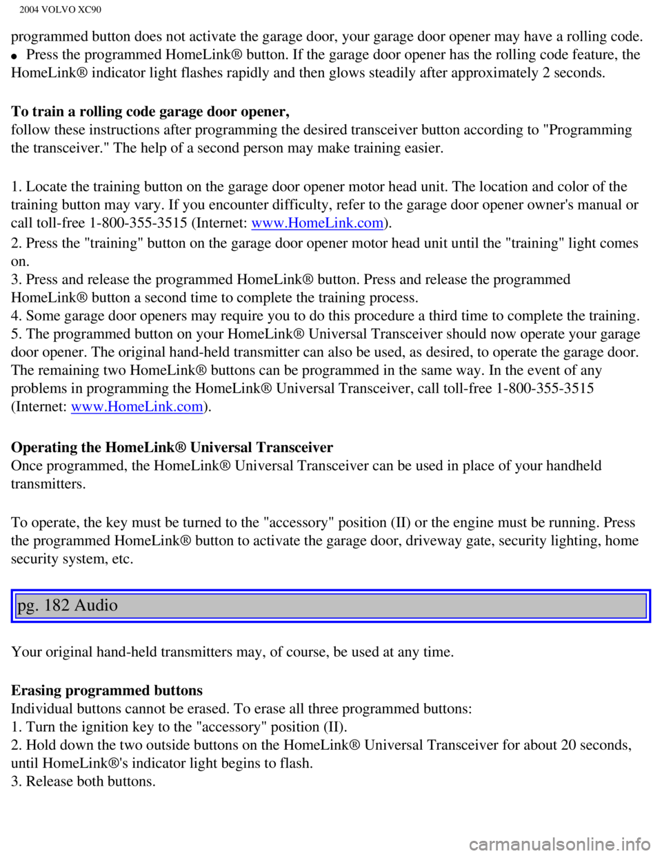 VOLVO XC90 2004 Manual PDF
2004 VOLVO XC90
programmed button does not activate the garage door, your garage door op\
ener may have a rolling code.
l Press the programmed HomeLink® button. If the garage door opener has \
VOLVO XC90 2004 Manual PDF
2004 VOLVO XC90
programmed button does not activate the garage door, your garage door op\
ener may have a rolling code.
l Press the programmed HomeLink® button. If the garage door opener has \