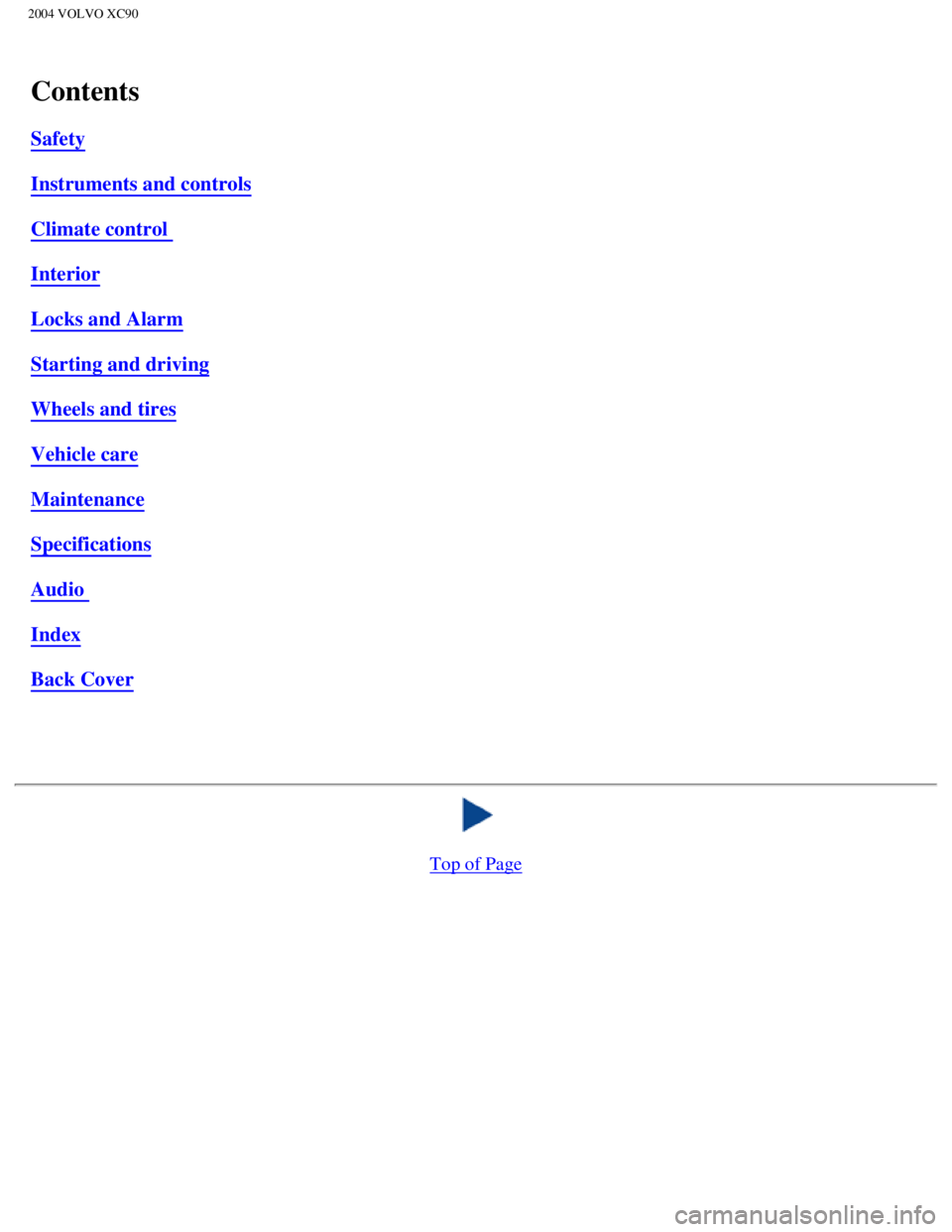 VOLVO XC90 2004  Owners Manual 
2004 VOLVO XC90
 
Contents
Safety
Instruments and controls
Climate control 
Interior
Locks and Alarm
Starting and driving
Wheels and tires
Vehicle care
Maintenance
Specifications
Audio 
Index
Back Co