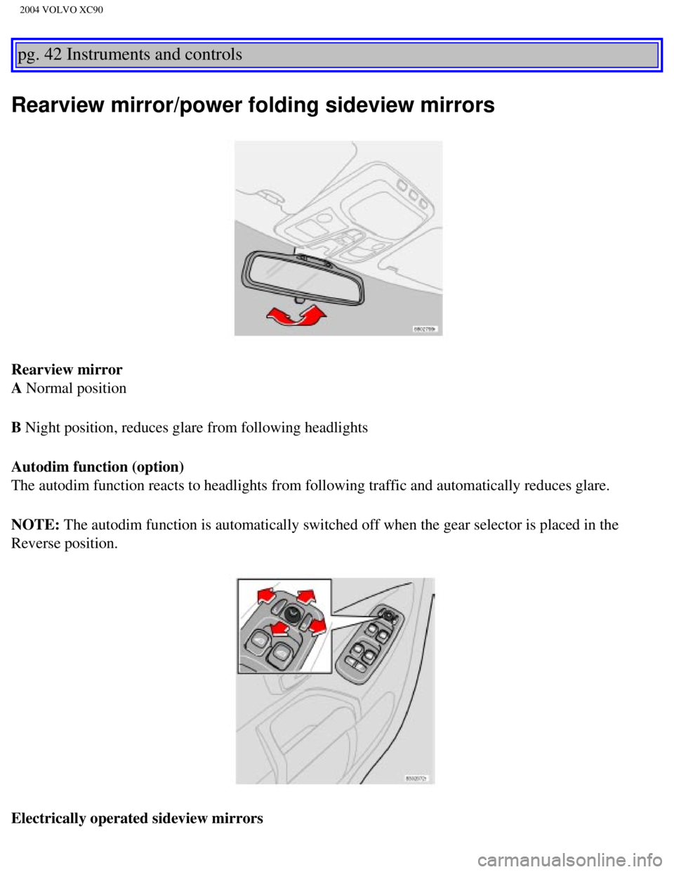 VOLVO XC90 2004  Owners Manual 
2004 VOLVO XC90
pg. 42 Instruments and controls 
Rearview mirror/power folding sideview mirrors
Rearview mirror 
A Normal position
B Night position, reduces glare from following headlights
Autodim fu VOLVO XC90 2004  Owners Manual 
2004 VOLVO XC90
pg. 42 Instruments and controls 
Rearview mirror/power folding sideview mirrors
Rearview mirror 
A Normal position
B Night position, reduces glare from following headlights
Autodim fu
