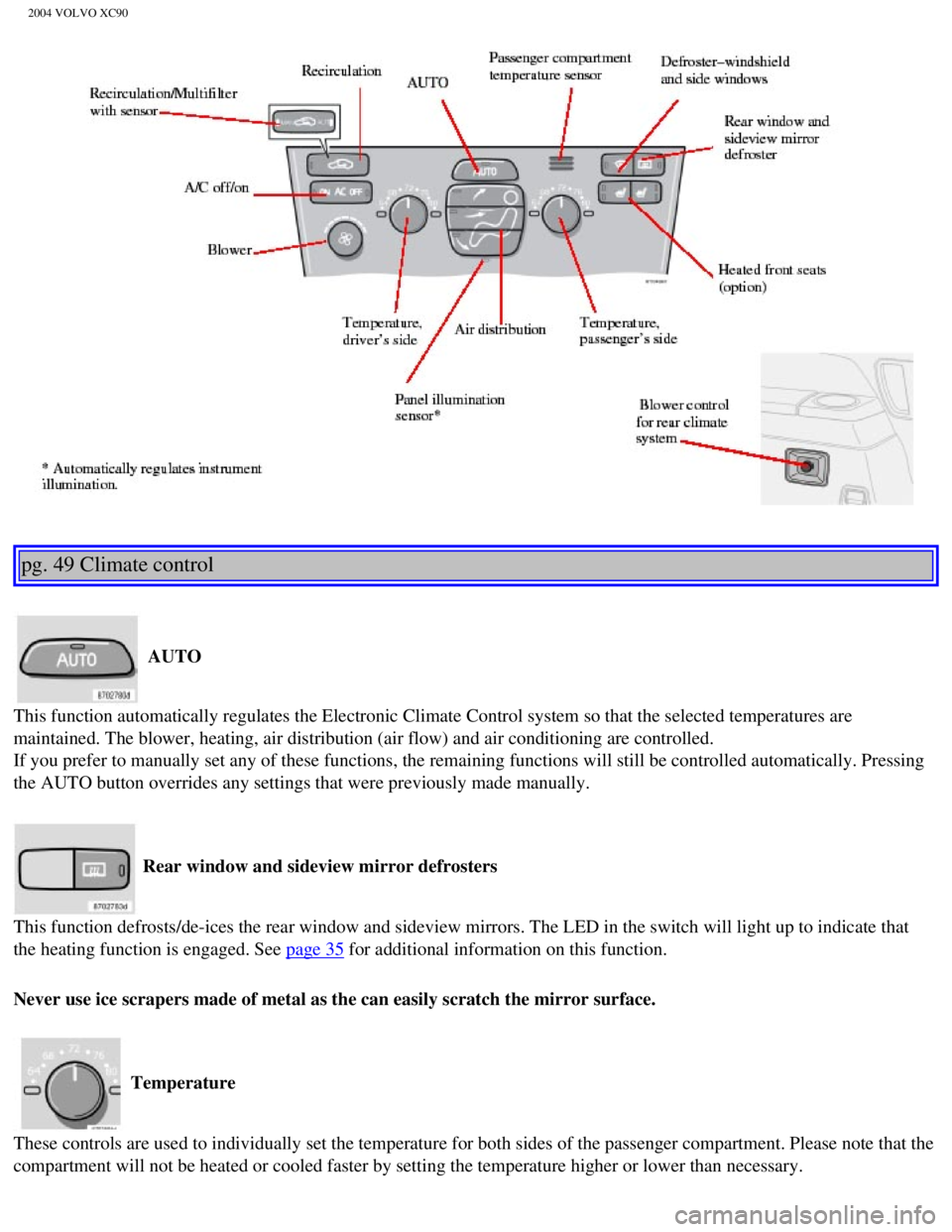 VOLVO XC90 2004 Manual PDF 
2004 VOLVO XC90
pg. 49 Climate control 
 AUTO 
This function automatically regulates the Electronic Climate Control sys\
tem so that the selected temperatures are 
maintained. The blower, heating, ai VOLVO XC90 2004 Manual PDF 
2004 VOLVO XC90
pg. 49 Climate control 
 AUTO 
This function automatically regulates the Electronic Climate Control sys\
tem so that the selected temperatures are 
maintained. The blower, heating, ai