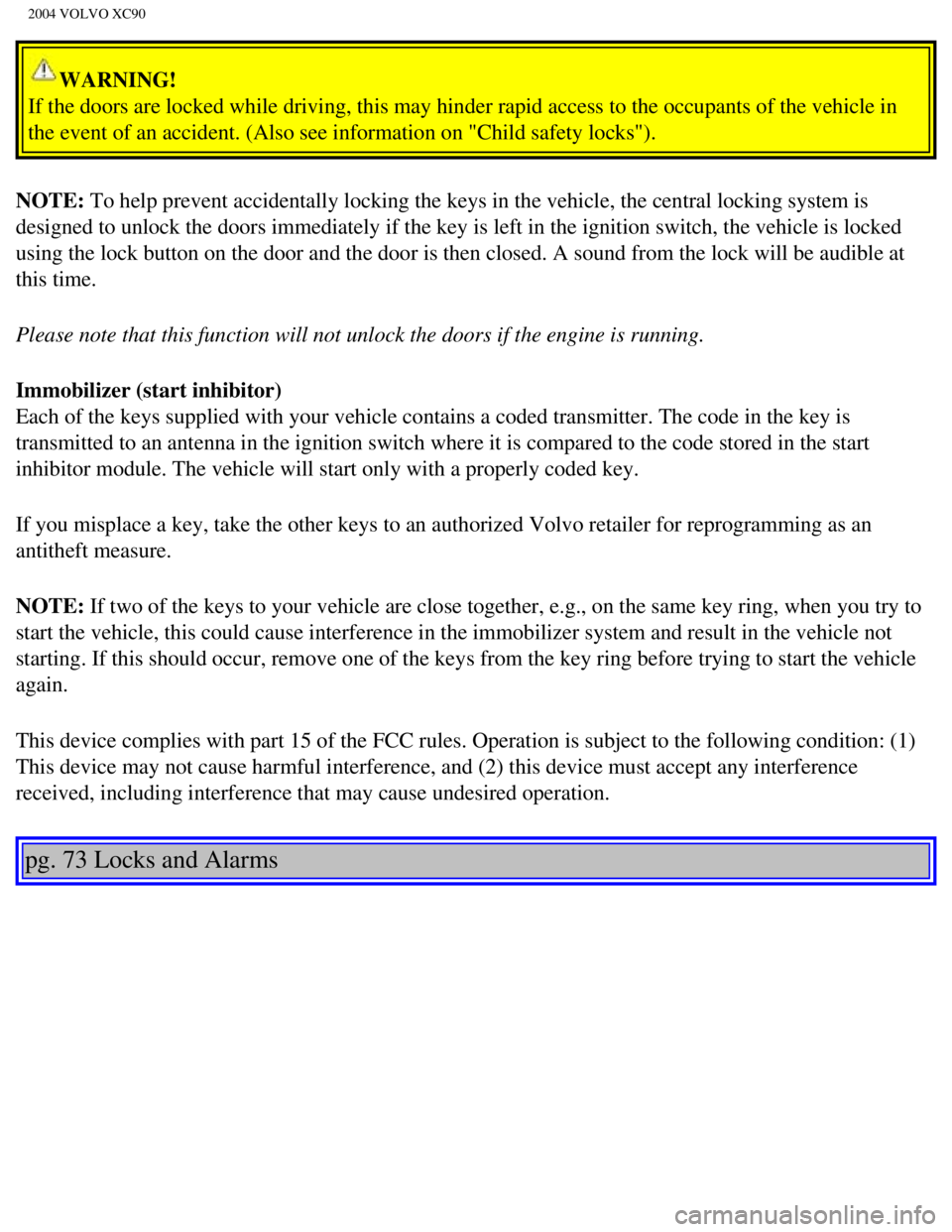 VOLVO XC90 2004 Owners Manual
2004 VOLVO XC90
WARNING!
If the doors are locked while driving, this may hinder rapid access to t\
he occupants of the vehicle in
the event of an accident. (Also see information on "Child safety lo VOLVO XC90 2004 Owners Manual
2004 VOLVO XC90
WARNING!
If the doors are locked while driving, this may hinder rapid access to t\
he occupants of the vehicle in
the event of an accident. (Also see information on "Child safety lo