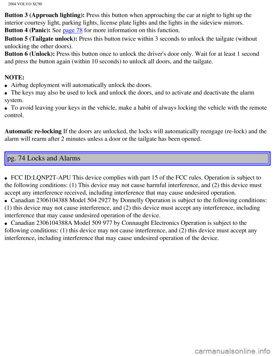 VOLVO XC90 2004  Owners Manual 
2004 VOLVO XC90
Button 3 (Approach lighting): Press this button when approaching the car at night to light up the 
interior courtesy light, parking lights, license plate lights and the li\
ghts in th