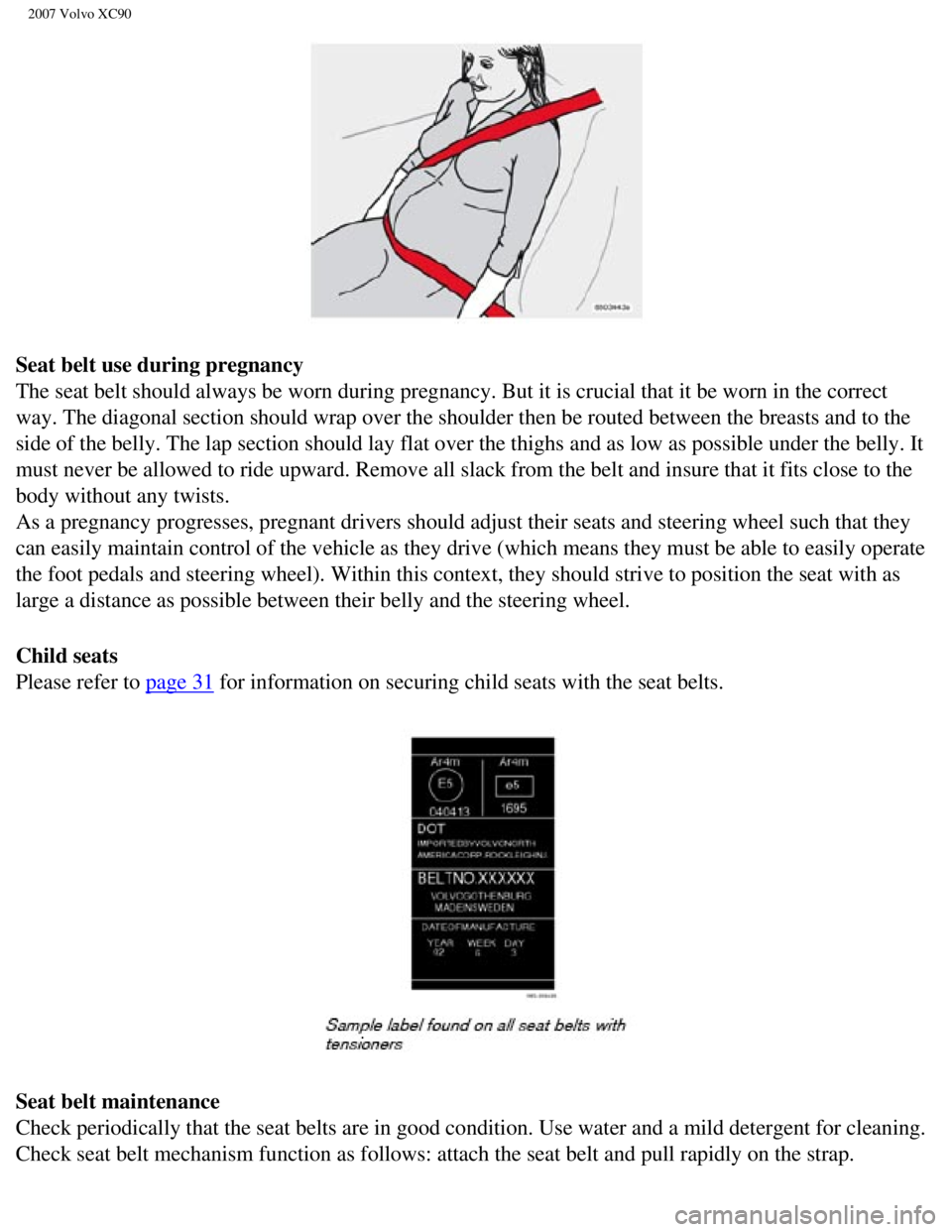 VOLVO XC90 2007 Owners Manual
2007 Volvo XC90
Seat belt use during pregnancy
The seat belt should always be worn during pregnancy. But it is crucial \
that it be worn in the correct
way. The diagonal section should wrap over t VOLVO XC90 2007 Owners Manual
2007 Volvo XC90
Seat belt use during pregnancy
The seat belt should always be worn during pregnancy. But it is crucial \
that it be worn in the correct
way. The diagonal section should wrap over t