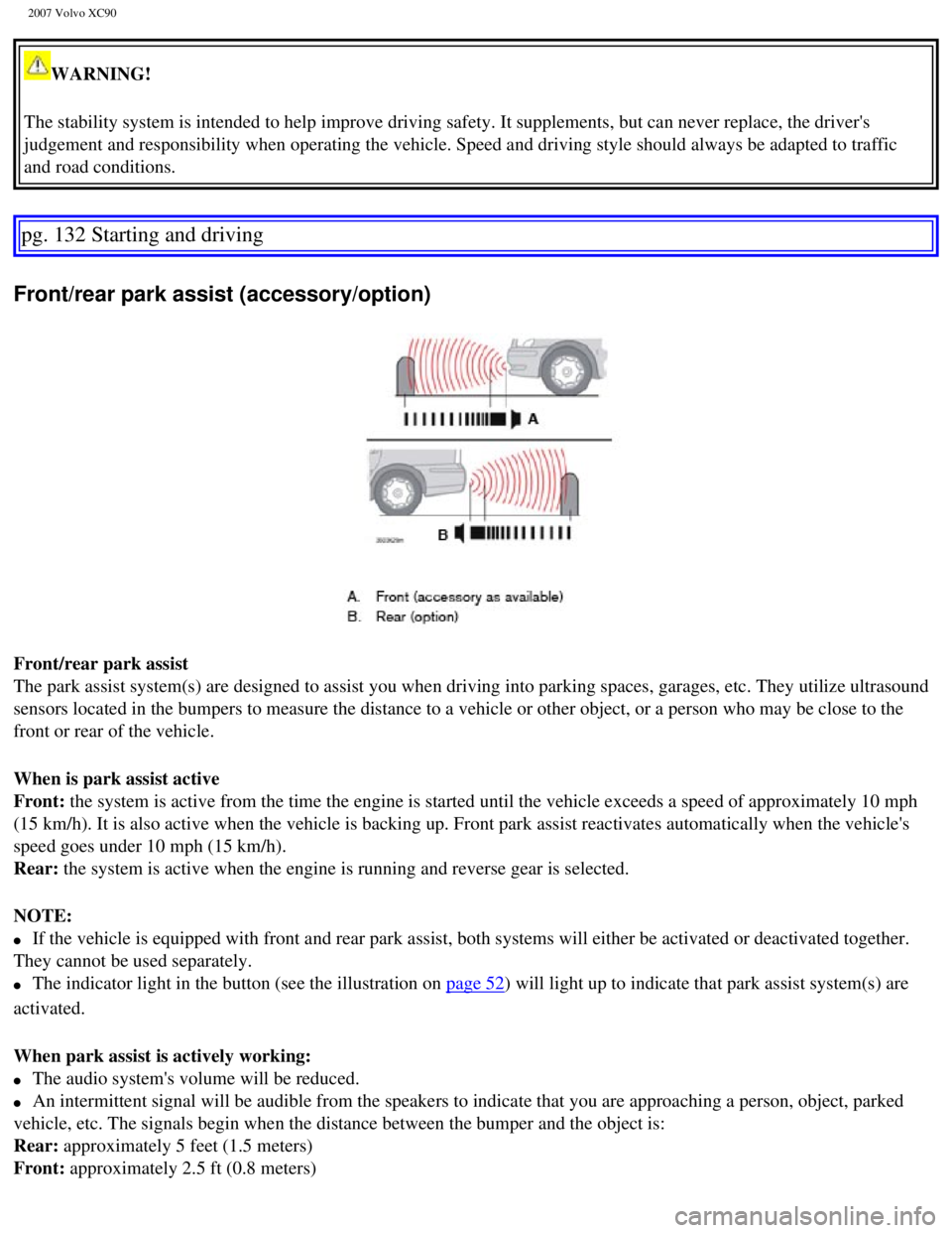 VOLVO XC90 2007  Owners Manual 
2007 Volvo XC90 
WARNING! 
The stability system is intended to help improve driving safety. It supp\
lements, but can never replace, the drivers 
judgement and responsibility when operating the vehi