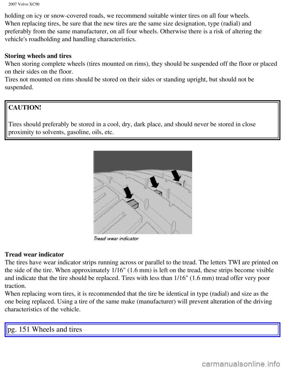 VOLVO XC90 2007  Owners Manual 
2007 Volvo XC90 
holding on icy or snow-covered roads, we recommend suitable winter tires\
 on all four wheels. 
When replacing tires, be sure that the new tires are the same size desig\
nation, type
