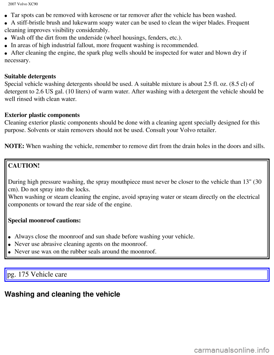 VOLVO XC90 2007 Owners Manual
2007 Volvo XC90
l Tar spots can be removed with kerosene or tar remover after the vehicle \
has been washed.
l A stiff-bristle brush and lukewarm soapy water can be used to clean the \
wipe VOLVO XC90 2007 Owners Manual
2007 Volvo XC90
l Tar spots can be removed with kerosene or tar remover after the vehicle \
has been washed.
l A stiff-bristle brush and lukewarm soapy water can be used to clean the \
wipe