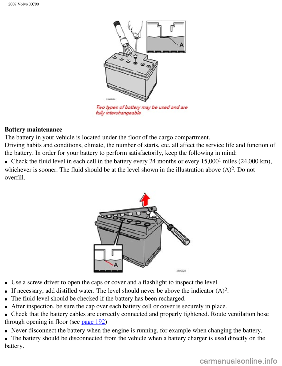 VOLVO XC90 2007 Owners Manual
2007 Volvo XC90
Battery maintenance
The battery in your vehicle is located under the floor of the cargo comp\
artment.
Driving habits and conditions, climate, the number of starts, etc. all a\
ffe VOLVO XC90 2007 Owners Manual
2007 Volvo XC90
Battery maintenance
The battery in your vehicle is located under the floor of the cargo comp\
artment.
Driving habits and conditions, climate, the number of starts, etc. all a\
ffe
