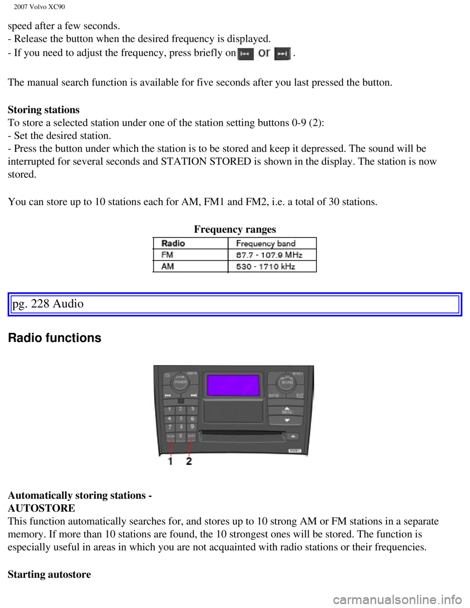 VOLVO XC90 2007 Owners Manual
2007 Volvo XC90
speed after a few seconds.
- Release the button when the desired frequency is displayed.
- If you need to adjust the frequency, press briefly on
.
The manual search function is ava VOLVO XC90 2007 Owners Manual
2007 Volvo XC90
speed after a few seconds.
- Release the button when the desired frequency is displayed.
- If you need to adjust the frequency, press briefly on
.
The manual search function is ava