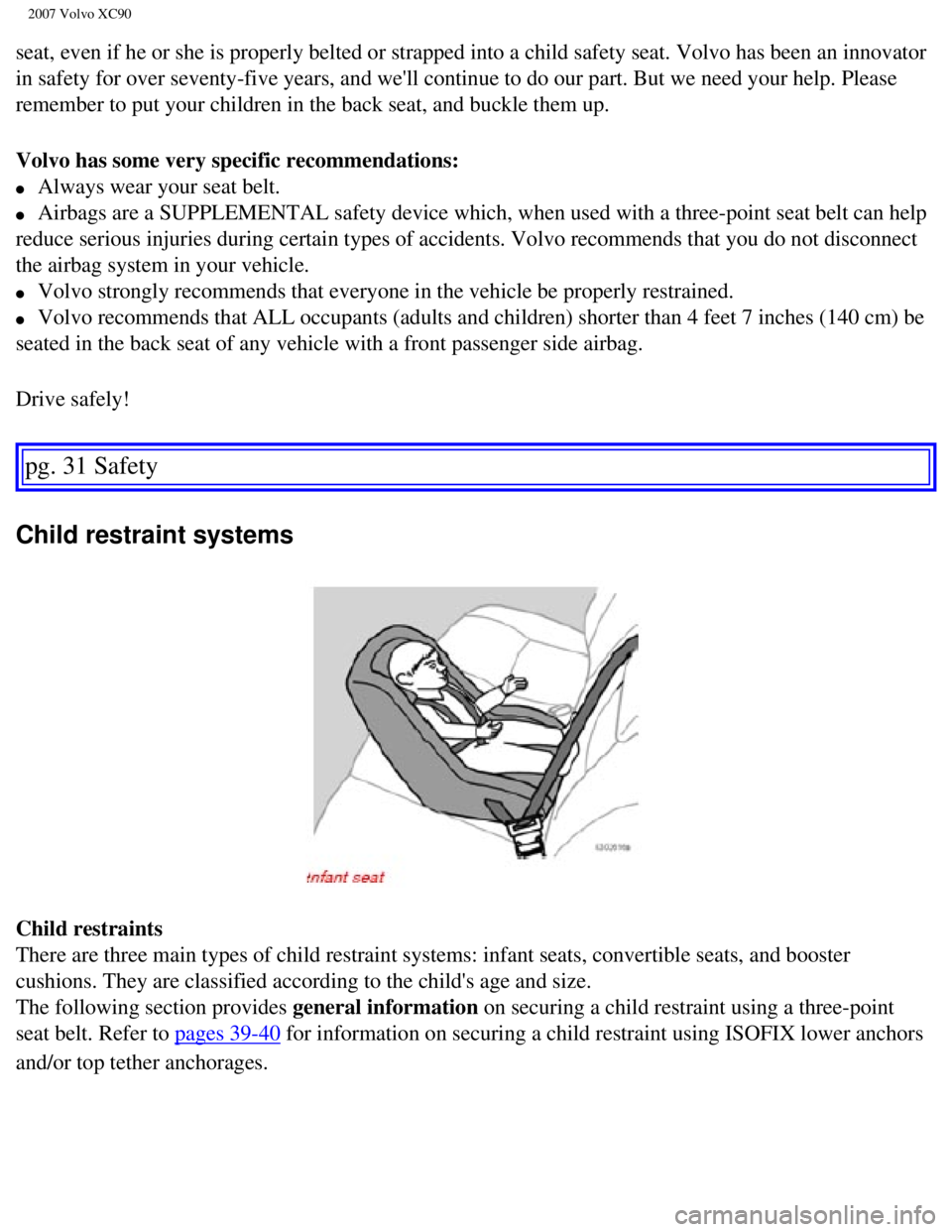 VOLVO XC90 2007 Owners Guide
2007 Volvo XC90
seat, even if he or she is properly belted or strapped into a child safe\
ty seat. Volvo has been an innovator
in safety for over seventy-five years, and well continue to do our pa VOLVO XC90 2007 Owners Guide
2007 Volvo XC90
seat, even if he or she is properly belted or strapped into a child safe\
ty seat. Volvo has been an innovator
in safety for over seventy-five years, and well continue to do our pa