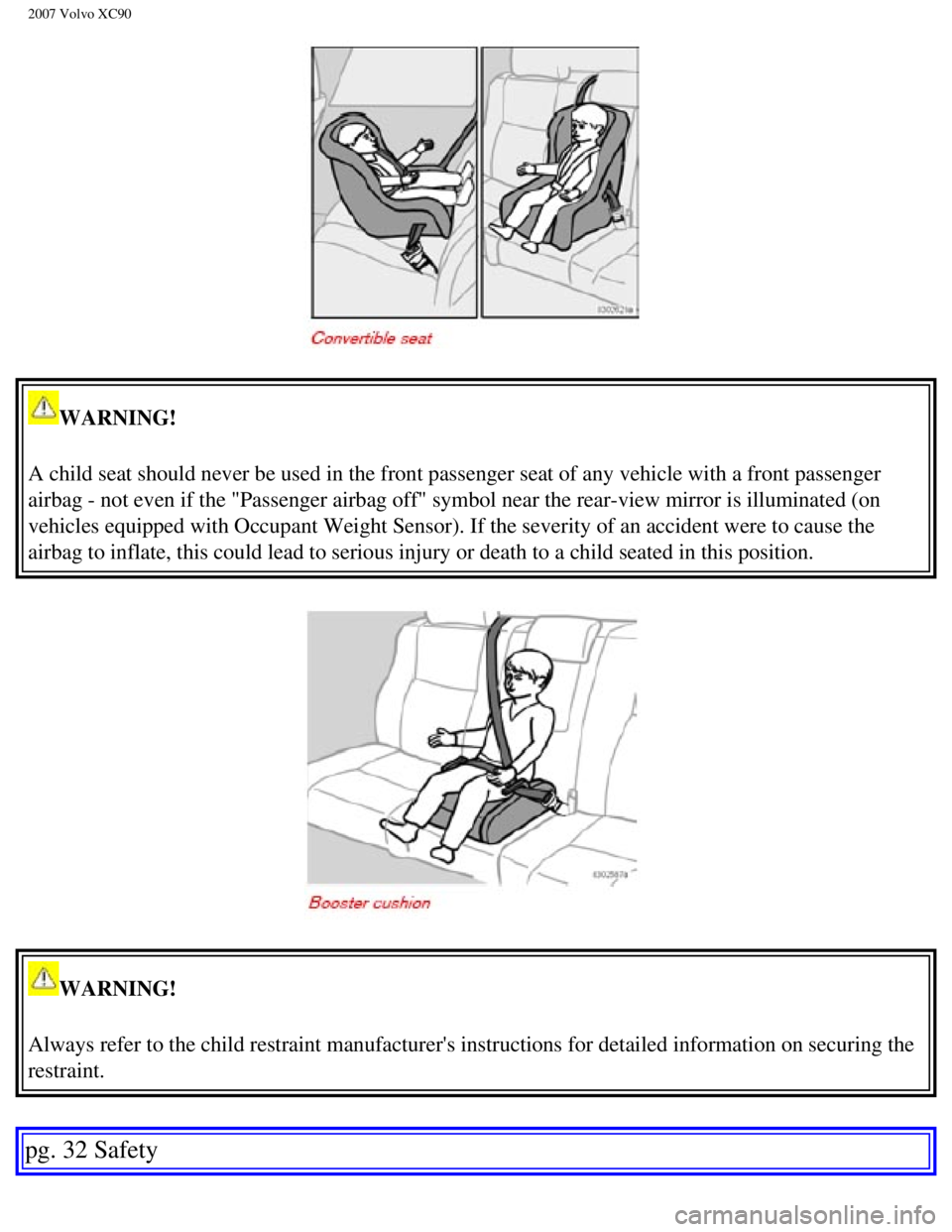 VOLVO XC90 2007 Owners Guide
2007 Volvo XC90
WARNING!
A child seat should never be used in the front passenger seat of any veh\
icle with a front passenger
airbag - not even if the "Passenger airbag off" symbol near the rear- VOLVO XC90 2007 Owners Guide
2007 Volvo XC90
WARNING!
A child seat should never be used in the front passenger seat of any veh\
icle with a front passenger
airbag - not even if the "Passenger airbag off" symbol near the rear-