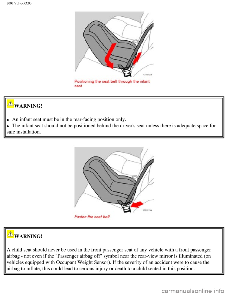 VOLVO XC90 2007 Owners Guide
2007 Volvo XC90
WARNING!
l An infant seat must be in the rear-facing position only.
l The infant seat should not be positioned behind the drivers seat unless\
there is adequate space for VOLVO XC90 2007 Owners Guide
2007 Volvo XC90
WARNING!
l An infant seat must be in the rear-facing position only.
l The infant seat should not be positioned behind the drivers seat unless\
there is adequate space for