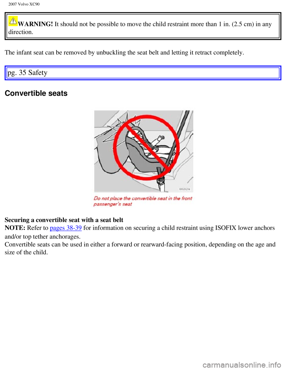 VOLVO XC90 2007 Owners Guide
2007 Volvo XC90
WARNING! It should not be possible to move the child restraint more than 1 in. (\
2.5 cm) in any
direction.
The infant seat can be removed by unbuckling the seat belt and letting i VOLVO XC90 2007 Owners Guide
2007 Volvo XC90
WARNING! It should not be possible to move the child restraint more than 1 in. (\
2.5 cm) in any
direction.
The infant seat can be removed by unbuckling the seat belt and letting i