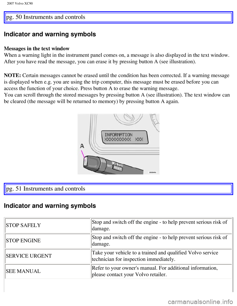 VOLVO XC90 2007 Workshop Manual
2007 Volvo XC90
pg. 50 Instruments and controls
Indicator and warning symbols
Messages in the text window
When a warning light in the instrument panel comes on, a message is also\
displayed in t VOLVO XC90 2007 Workshop Manual
2007 Volvo XC90
pg. 50 Instruments and controls
Indicator and warning symbols
Messages in the text window
When a warning light in the instrument panel comes on, a message is also\
displayed in t