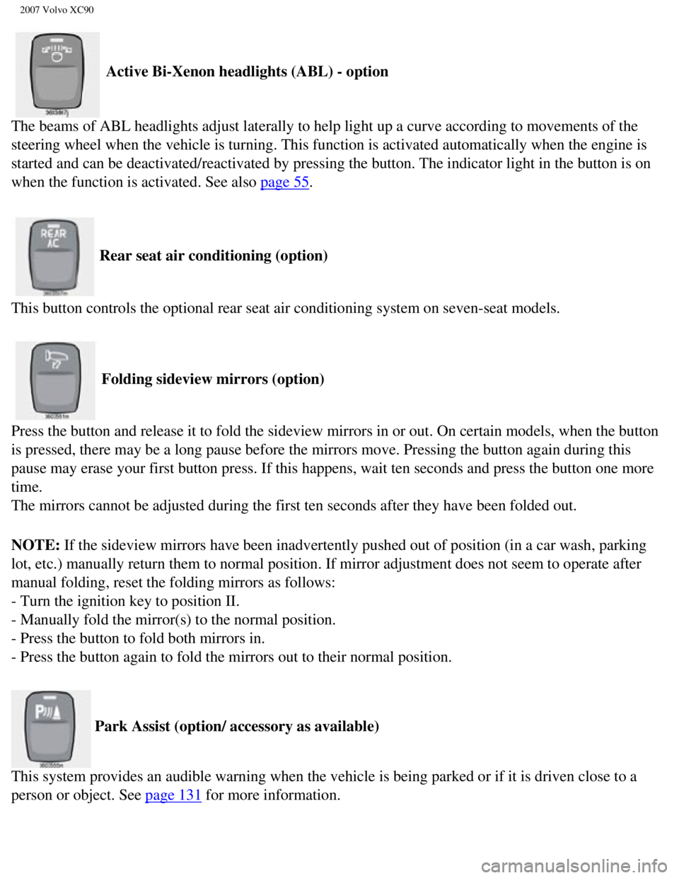 VOLVO XC90 2007 Owners Manual
2007 Volvo XC90
Active Bi-Xenon headlights (ABL) - option
The beams of ABL headlights adjust laterally to help light up a curve ac\
cording to movements of the
steering wheel when the vehicle is VOLVO XC90 2007 Owners Manual
2007 Volvo XC90
Active Bi-Xenon headlights (ABL) - option
The beams of ABL headlights adjust laterally to help light up a curve ac\
cording to movements of the
steering wheel when the vehicle is