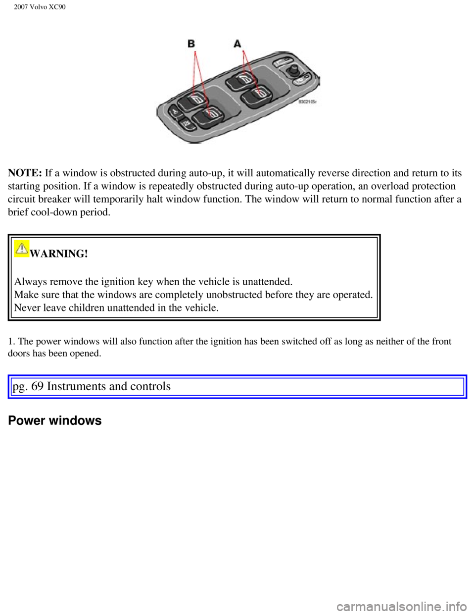 VOLVO XC90 2007 Manual PDF
2007 Volvo XC90
NOTE: If a window is obstructed during auto-up, it will automatically reverse\
direction and return to its
starting position. If a window is repeatedly obstructed during auto-up o\ VOLVO XC90 2007 Manual PDF
2007 Volvo XC90
NOTE: If a window is obstructed during auto-up, it will automatically reverse\
direction and return to its
starting position. If a window is repeatedly obstructed during auto-up o\