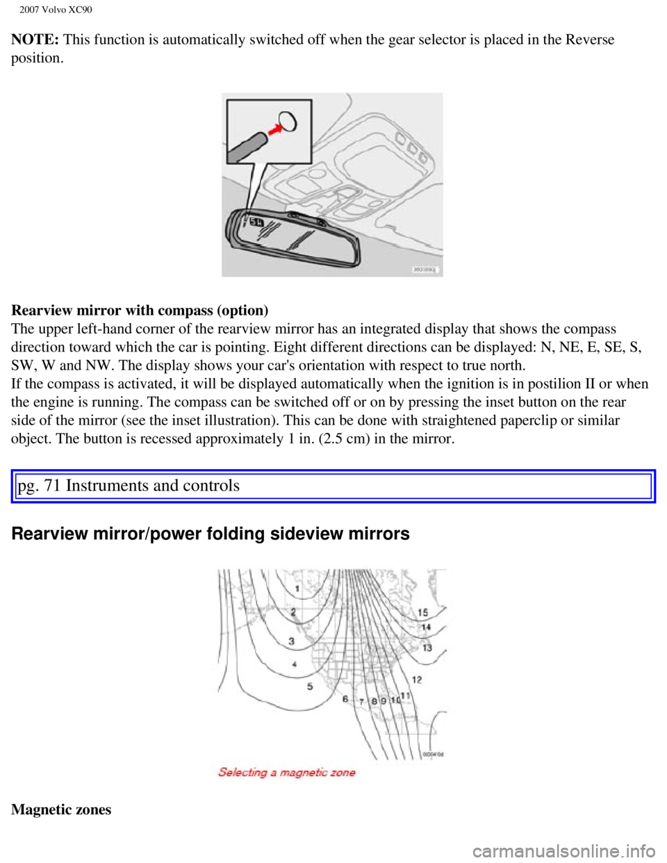 VOLVO XC90 2007 Manual PDF
2007 Volvo XC90
NOTE: This function is automatically switched off when the gear selector is p\
laced in the Reverse
position.
Rearview mirror with compass (option)
The upper left-hand corner of t VOLVO XC90 2007 Manual PDF
2007 Volvo XC90
NOTE: This function is automatically switched off when the gear selector is p\
laced in the Reverse
position.
Rearview mirror with compass (option)
The upper left-hand corner of t