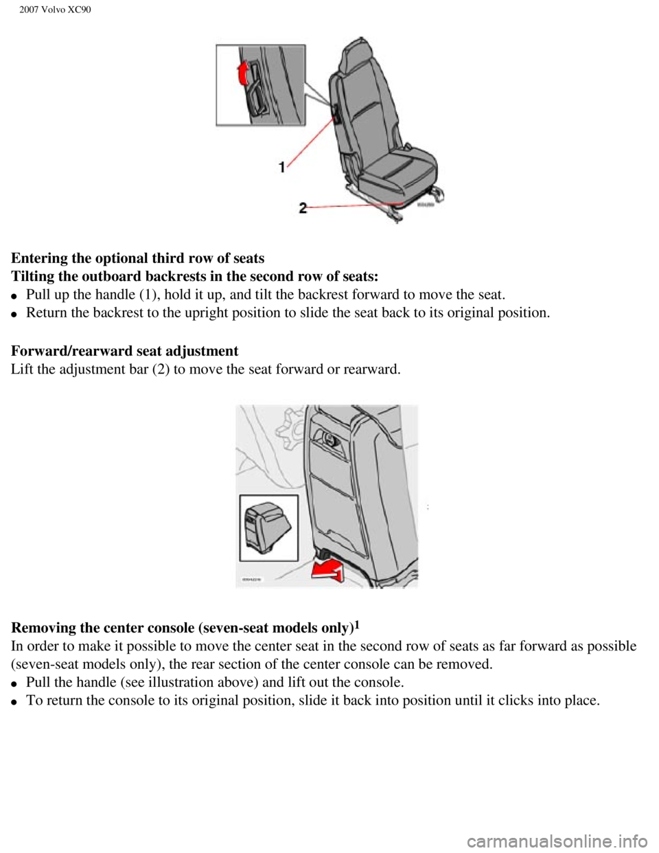 VOLVO XC90 2007  Owners Manual 
2007 Volvo XC90 
Entering the optional third row of seats 
Tilting the outboard backrests in the second row of seats: 
l     Pull up the handle (1), hold it up, and tilt the backrest forward to m\
ov