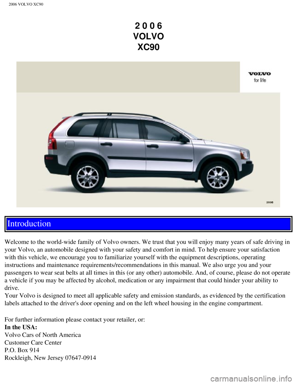 VOLVO XC90 2006  Owners Manual 
2006 VOLVO XC90
2 0 0 6  
VOLVO  XC90
Introduction 
 
Welcome to the world-wide family of Volvo owners. We trust that you will\
 enjoy many years of safe driving in 
your Volvo, an automobile designe