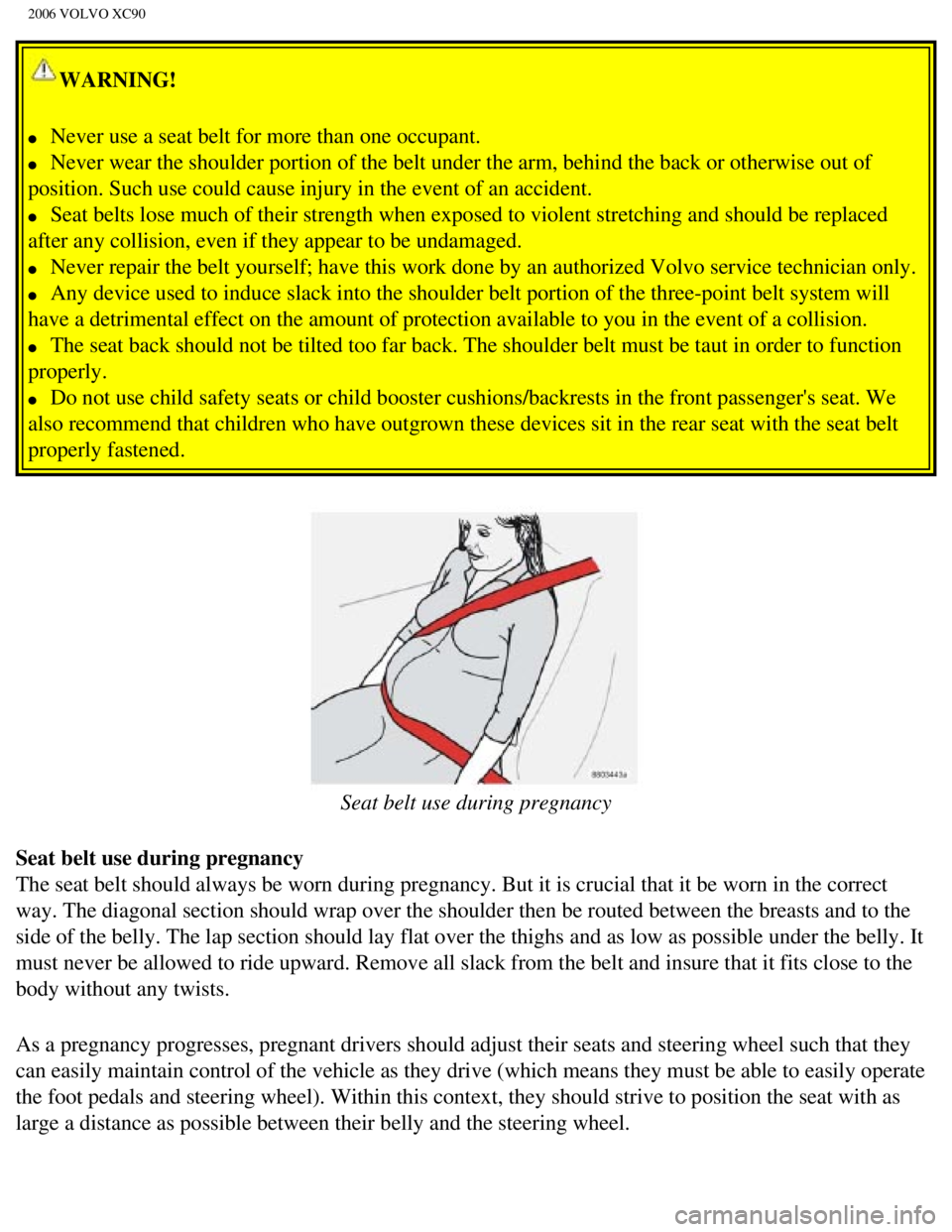 VOLVO XC90 2006 User Guide 
2006 VOLVO XC90
WARNING! 
l     Never use a seat belt for more than one occupant. 
l     Never wear the shoulder portion of the belt under the arm, behind the ba\
ck or otherwise out of 
position. Su